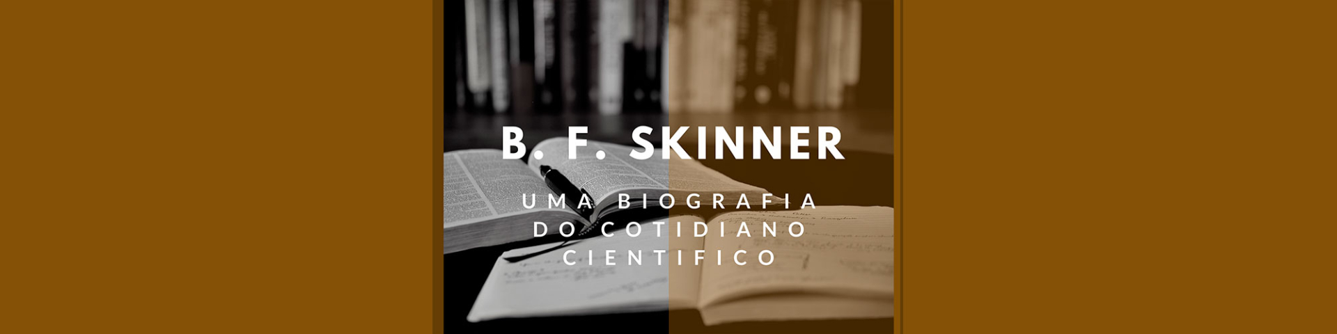 B. F. Skinner - Uma Biografia do Cotidiano Científico