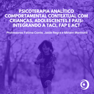 Psicoterapia Analítico Comportamental Contextual com Crianças, Adolescentes e Pais: Integrando a TACI, FAP e ACT