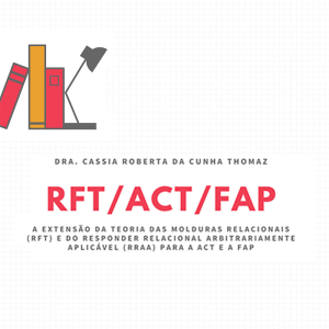 A Extensão da Teoria das Molduras Relacionais (RFT) e do Responder Relacional Arbitrariamente Aplicável (RRAA) para a ACT e a FAP
